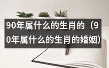 90年生肖属什么的人在婚姻中需要注意哪些问题?