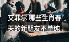 哪些生肖和艾菲尔相遇后春天的新朋友关系不简单