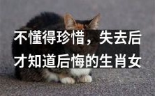 经历过不懂珍惜,失而复得后才深刻醒悟的生肖女