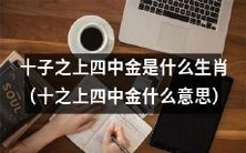 对于生肖学中的“十子”,它们之上的“四中金”代表哪些生肖呢?