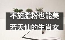 不需要任何脂粉修饰也能像天仙一般美丽的十二生肖女性