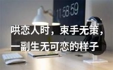 当面临哄恋人的困境时,感到束手无策、无从下手,顿生生无可恋之感的秘诀