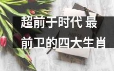 四个超越时代的最先进的生肖形象