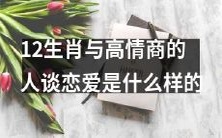 探究12生肖与具备高情商的人进行恋爱交往时的互动特征和情感事件