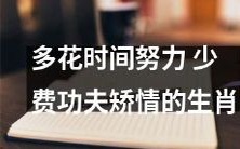 努力付出更多时间,少过多修饰的自我展现——生肖的智慧之道