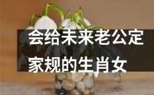 会在婚前为未来丈夫制定生活准则的哪些属相女性?