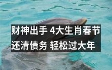 财神亲自行动:4大生肖欢庆春节,圆满还清债务,轻松开启新春佳节
