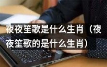 关于“夜夜笙歌”,您猜猜它可能是哪个生肖?