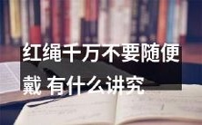 着装配饰不能轻率选择! 穿错红绳可能带来哪些讲究及影响?