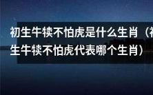 初生牛犊因勇敢而不畏虎,代表哪一个生肖?