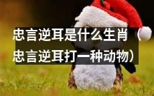 在十二生肖中,哪种动物被称为“忠言逆耳”的代表?