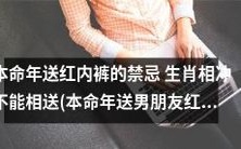 送男朋友红内裤的禁忌:在本命年应当注意相生相克,生肖相冲须知!