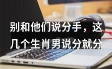 千万别告诉这几个生肖男你要分手,因为他们马上会果断说分手