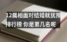 哪个属相结婚时最犹豫?来看12生肖排行榜,看看你排第几名!