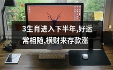 三个属相在下半年迎来好运频频,财源滚滚,银行存款迎涨势