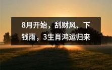 从8月开始,经济财富之风势如破竹而至,满天钞票犹如飘落的秋雨,有幸得到上天眷顾的三个生肖可谓好运连连,喜迎鸿运!