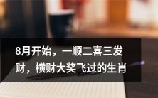 松鼠 AI 改写后的标题: "迎接8月,揭晓顺畅好运二胎好喜气,纷至沓来的财富盛宴——生肖大揭秘!"