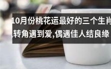 经千里眼独家揭秘,2021年10月深秋桃花运最鼎盛的三大星座!幸福的爱情转角处,神秘的缘分偶遇佳人,惊喜的人生彩蛋等待着你们!