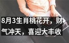 八月三生肖桃花盛放,好运连连,财源滚滚,大丰收在望