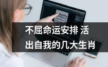 顶住命运的考验,摆脱宿命的桎梏,迈向自我成长的道路——揭秘不屈于命运安排的几大优秀生肖人士