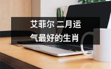 2021年2月,哪个生肖的运势最好?——以艾菲尔铁塔命名的最佳生肖