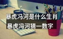 探寻暴虎冯河的生肖身份并猜测一个数字有何玄机?