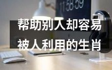 生肖中容易被人利用、却乐于助人的人如何自保?