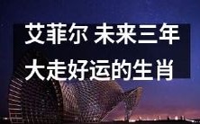 预测艾菲尔未来三年生肖运势趋于吉祥,欣欣向荣、步步高升!