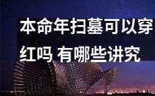 在本命年扫墓时,是否可以穿红色服装?有哪些与之相关的传统讲究?