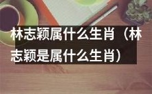 请问林志颖是哪个属相?