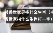 请问,书香世家所指代的生肖是哪一种?