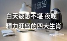 四大生肖:在白天疲惫不堪,在夜晚精力充沛的动物们