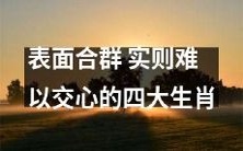 掩藏内心难以交心之事——揭秘表面合群却遇难般相处的四大生肖本质