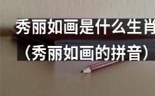 请问您知道秀丽如画这个词语所指代的生肖是什么呢?其拼音是什么呢?