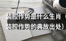 哪个生肖最喜欢装腔作势?装腔作势的典故来历是什么?