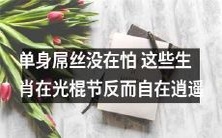 这些生肖在光棍节反而自由自在,让单身屌丝们不再感到孤单寂寞冷!
