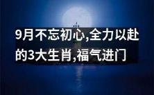 在9月中,深铭初心,全力以赴的三只生肖,靠着幸福之门的大门,迎来了福气的涌入