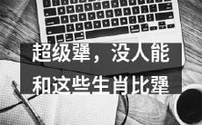 这些生肖如此犟,超越凡人之上,无人能及