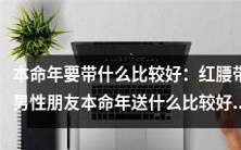本命年之选,男性朋友应带红腰带:如何选择最佳礼物?