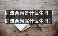 同流合污指的是哪些属相的动物?