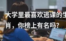 你是大学里最喜欢逃课的生肖之一吗?赶快来看看排行榜!