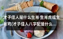 你知道吗?生肖为虎或鸡的人,更有可能成为才子佳人!快来了解一下他们的八字配合吧!