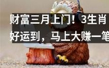 猪肥钞票滚滚来,三生肖财运亨通,立即赚大钱!