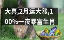 大喜临门!2月份运势大涨,100%一夜暴富,惊现生肖指南!