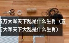 五万大军导致天下大乱的生肖是什么?