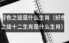 哪些十二生肖被视为好色之徒?