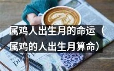属鸡人生辰月份塑造的未来命运:基于属鸡人出生月份算命的测算和推断