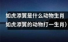 请问“如虎添翼”的谐音是哪只生肖动物的名字?