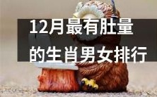 排名肚量最大的生肖男女TOP10,12月专属榜单,你猜不到第一名!