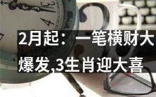 2021年2月起,三个生肖将迎来财源滚滚的惊喜,不容错过!